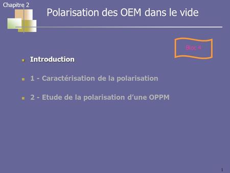 1 Introduction Introduction 1 - Caractérisation de la polarisation 2 - Etude de la polarisation dune OPPM Chapitre 2 Polarisation des OEM dans le vide.