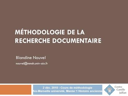 MÉTHODOLOGIE DE LA RECHERCHE DOCUMENTAIRE Blandine Nouvel 2 déc. 2010 - Cours de méthodologie Aix-Marseille université, Master.