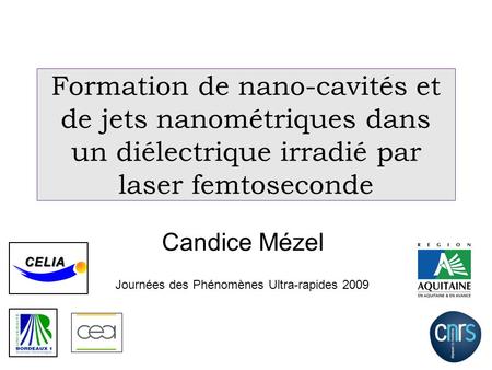 Formation de nano-cavités et de jets nanométriques dans un diélectrique irradié par laser femtoseconde Candice Mézel Journées des Phénomènes Ultra-rapides.