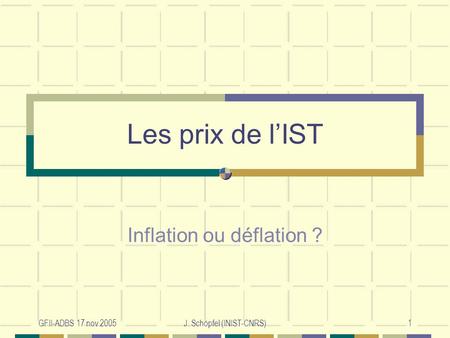 GFII-ADBS 17 nov 2005J. Schöpfel (INIST-CNRS)1 Les prix de lIST Inflation ou déflation ?