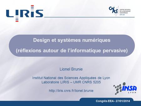 UMR 5205 Congrès EEA - 27/01/2014 Design et systèmes numériques (réflexions autour de linformatique pervasive) Lionel Brunie Institut National des Sciences.