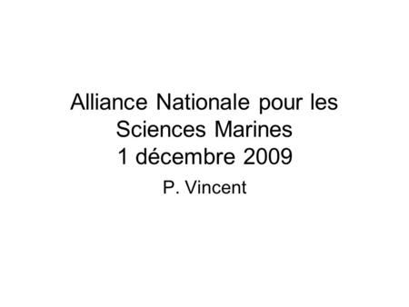 Alliance Nationale pour les Sciences Marines 1 décembre 2009 P. Vincent.