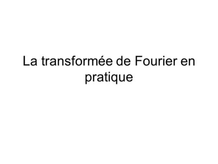 La transformée de Fourier en pratique