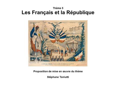 Thème 5 Les Français et la République Proposition de mise en œuvre du thème Stéphane Toniutti.