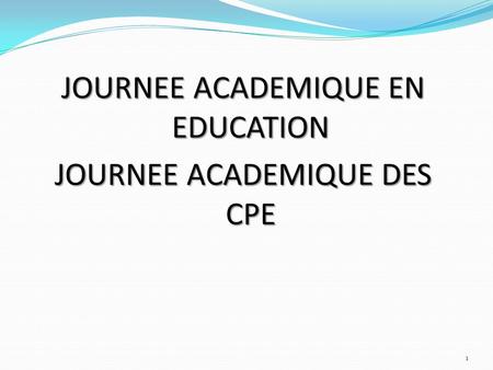 JOURNEE ACADEMIQUE EN EDUCATION JOURNEE ACADEMIQUE DES CPE