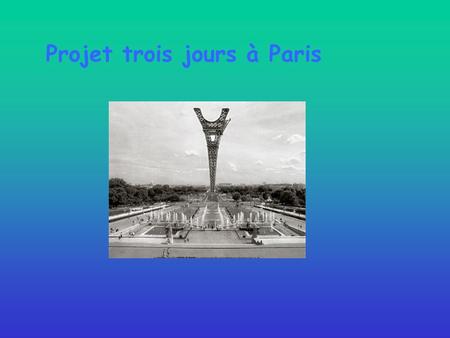 Projet trois jours à Paris Mercredi 4 juin : Départ de lécole 5 heures du matin. Arrivée à Paris vers 12 h. pique-nique Champ de Mars. Visite 2 ième.