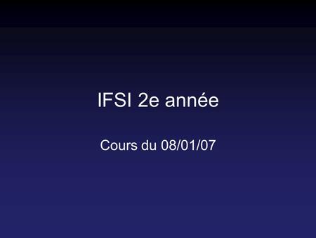 IFSI 2e année Cours du 08/01/07.