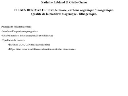 Nathalie Leblond & Cécile Guieu PIEGES DERIVANTS: Flux de masse, carbone organique / inorganique. Qualité de la matière: biogénique / lithogénique. Principaux.