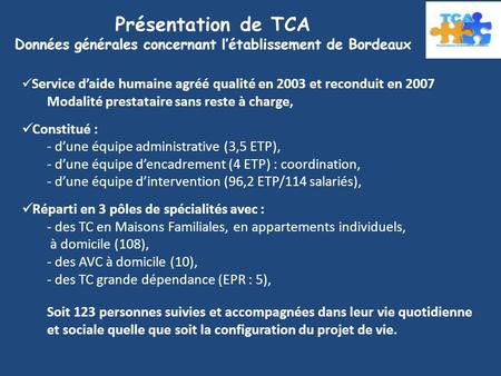 Présentation de TCA Données générales concernant létablissement de Bordeaux Service daide humaine agréé qualité en 2003 et reconduit en 2007 Modalité prestataire.