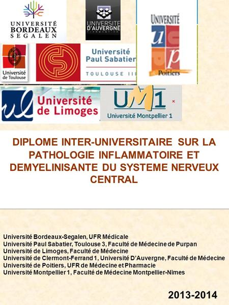 DIPLOME INTER-UNIVERSITAIRE SUR LA PATHOLOGIE INFLAMMATOIRE ET DEMYELINISANTE DU SYSTEME NERVEUX CENTRAL Université Bordeaux-Segalen, UFR Médicale Université.
