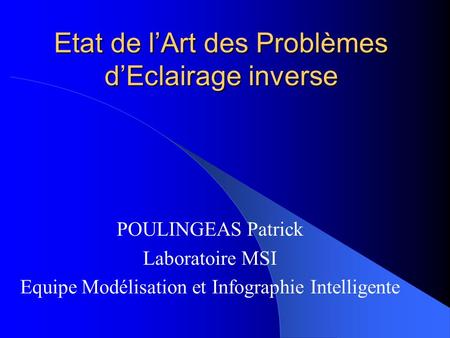 Etat de lArt des Problèmes dEclairage inverse POULINGEAS Patrick Laboratoire MSI Equipe Modélisation et Infographie Intelligente.