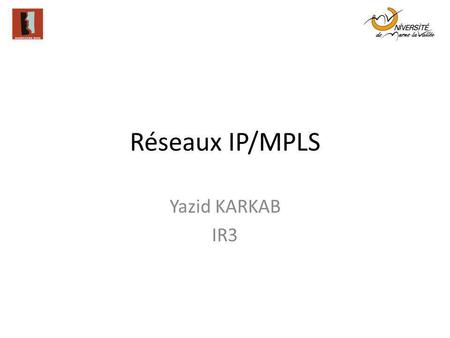 Réseaux IP/MPLS Yazid KARKAB IR3.