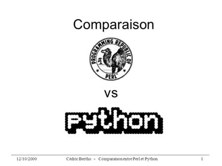 12/10/2000Cédric Bertho - Comparaison entre Perl et Python1 vs Comparaison.