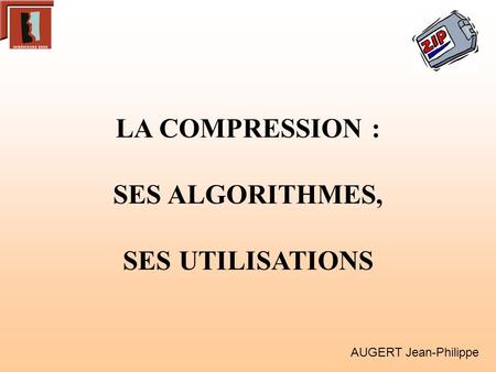 LA COMPRESSION : SES ALGORITHMES, SES UTILISATIONS
