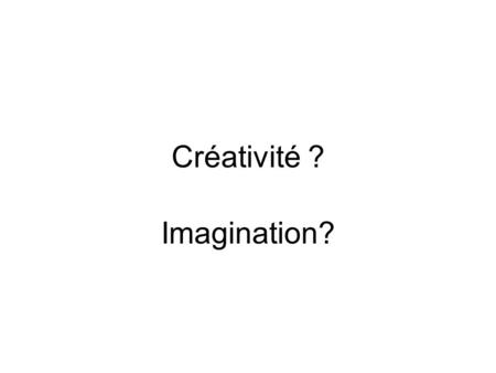 Créativité ? Imagination?. La créativité décrit de façon générale la capacité d'un individu ou d'un groupe à imaginer ou construire et mettre en œuvre.