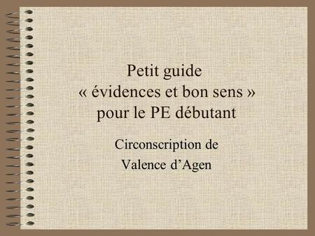 Petit guide « évidences et bon sens » pour le PE débutant Circonscription de Valence dAgen.
