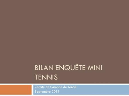 BILAN ENQUÊTE MINI TENNIS Comité de Gironde de Tennis Septembre 2011.