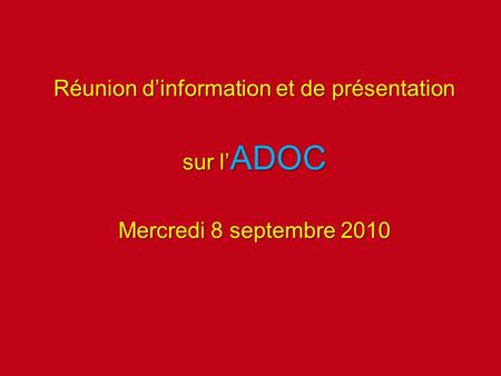 Réunion dinformation et de présentation sur l ADOC Mercredi 8 septembre 2010.