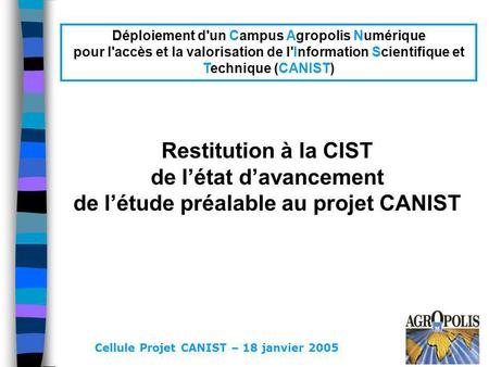Déploiement d'un Campus Agropolis Numérique pour l'accès et la valorisation de l'Information Scientifique et Technique (CANIST) Restitution à la CIST.
