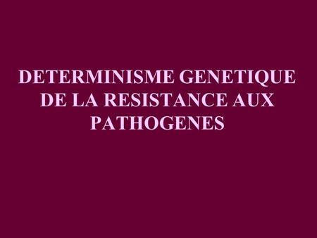 DETERMINISME GENETIQUE DE LA RESISTANCE AUX PATHOGENES