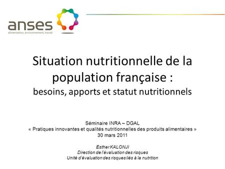 Situation nutritionnelle de la population française : besoins, apports et statut nutritionnels Séminaire INRA – DGAL « Pratiques innovantes et qualités.