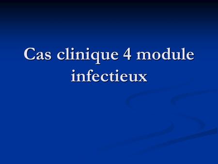 Cas clinique 4 module infectieux