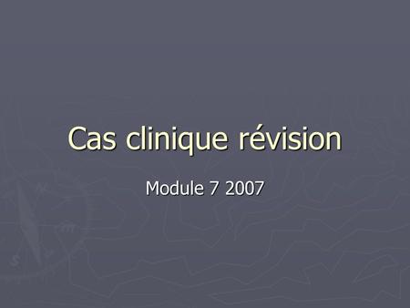 Cas clinique révision Module 7 2007.