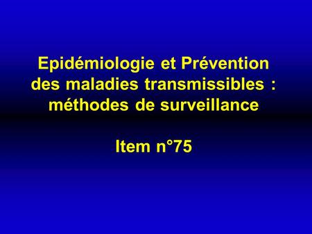 Objectifs - préciser les bases de l’épidémiologie des maladies transmissibles et les mesures de prévention - déclarer une maladie transmissible.