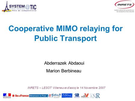 Cooperative MIMO relaying for Public Transport Abderrazek Abdaoui Marion Berbineau INRETS – LESOT Villeneuve d'ascq le 14 Novembre 2007.