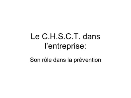 Le C.H.S.C.T. dans lentreprise: Son rôle dans la prévention.