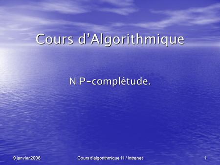 Cours d'algorithmique 11 / Intranet 1 9 janvier 2006 Cours dAlgorithmique N P - complétude.