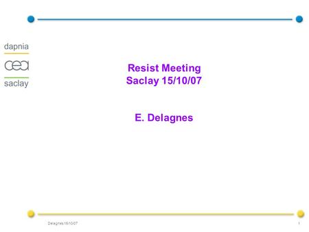 Delagnes 15/10/07 1 Resist Meeting Saclay 15/10/07 E. Delagnes.
