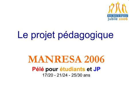 Le projet pédagogique MANRESA 2006 Pélé pour étudiants et JP 17/20 - 21/24 - 25/30 ans.