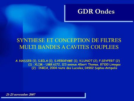 SYNTHESE ET CONCEPTION DE FILTRES MULTI BANDES A CAVITES COUPLEES A.NASSER (1), S.BILA (1), S.VERDEYME (1), V.LUNOT (2), F.SEYFERT (2) (1) : XLIM - UMR.