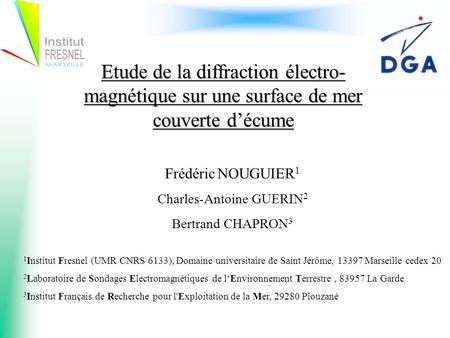 Etude de la diffraction électro- magnétique sur une surface de mer couverte décume Frédéric NOUGUIER 1 Charles-Antoine GUERIN 2 Bertrand CHAPRON 3 1 Institut.
