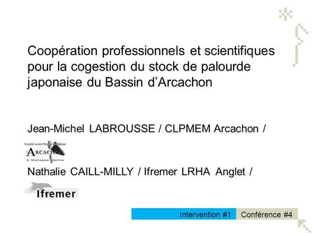 Coopération professionnels et scientifiques pour la cogestion du stock de palourde japonaise du Bassin d’Arcachon Jean-Michel LABROUSSE / CLPMEM Arcachon.