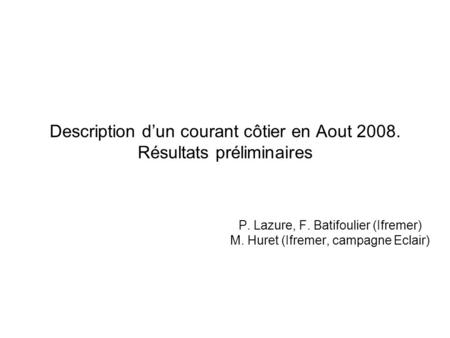 Description dun courant côtier en Aout 2008. Résultats préliminaires P. Lazure, F. Batifoulier (Ifremer) M. Huret (Ifremer, campagne Eclair)