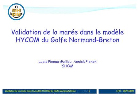 Validation de la marée dans le modèle HYCOM du Golfe Normand-BretonLPG – 30/11/2009 1 Validation de la marée dans le modèle HYCOM du Golfe Normand-Breton.