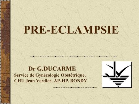 PRE-ECLAMPSIE Dr G.DUCARME Service de Gynécologie Obstétrique,