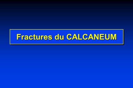 Fractures du CALCANEUM