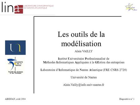Les outils de la modélisation ABIDJAN, avril 2004Diapositive n° 1 Alain VAILLY Institut Universitaire Professionnalisé de Méthodes Informatiques Appliquées.