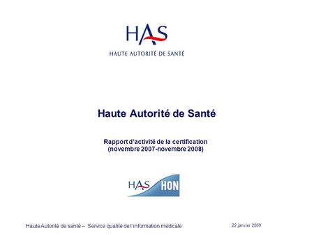 22 janvier 2009 Haute Autorité de santé – Service qualité de linformation médicale Haute Autorité de Santé Rapport dactivité de la certification (novembre.