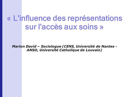 « L'influence des représentations sur l'accès aux soins » Marion David – Sociologue (CENS, Université de Nantes - ANSO, Université Catholique de Louvain)