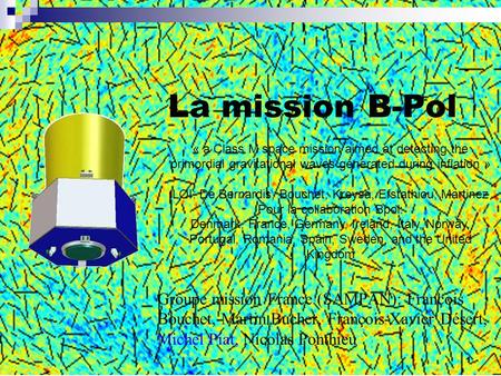 La mission B-Pol « a Class M space mission aimed at detecting the primordial gravitational waves generated during inflation » LOI: De Bernardis, Bouchet,