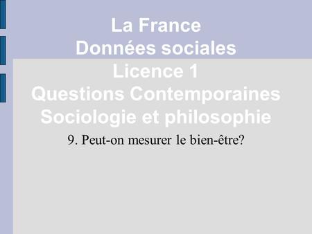 La France Données sociales Licence 1 Questions Contemporaines Sociologie et philosophie 9. Peut-on mesurer le bien-être?