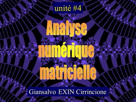 Unité #4 Analyse numérique matricielle Giansalvo EXIN Cirrincione.