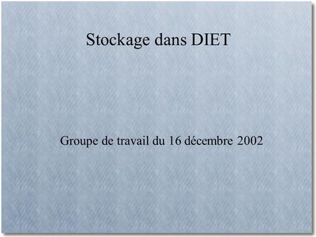 Stockage dans DIET Groupe de travail du 16 décembre 2002.