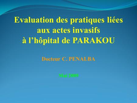 Evaluation des pratiques liées aux actes invasifs à lhôpital de PARAKOU Docteur C. PENALBA Mai 2009.