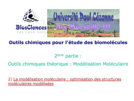 Outils chimiques pour létude des biomolécules 2 ème partie : Outils chimiques théorique : Modélisation Moléculaire 2) La modélisation moléculaire : optimisation.