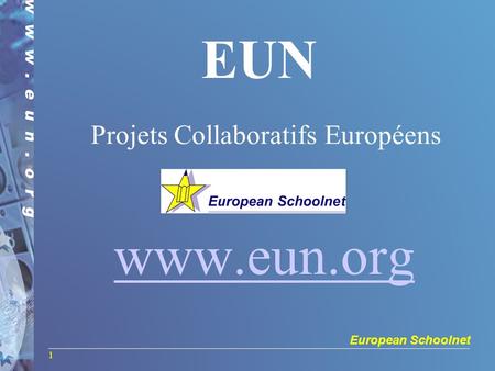 European Schoolnet 1 EUN Projets Collaboratifs Européens www.eun.org.